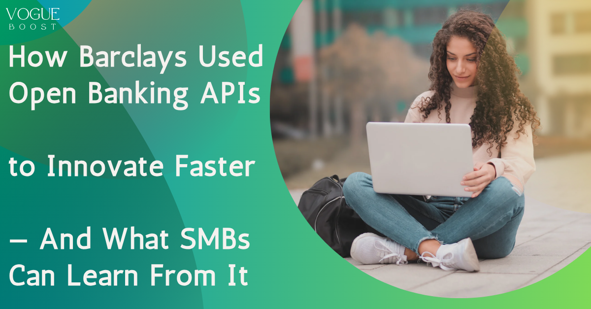 How Barclays Used Open Banking APIs to Innovate Faster — And What SMBs Can Learn From It